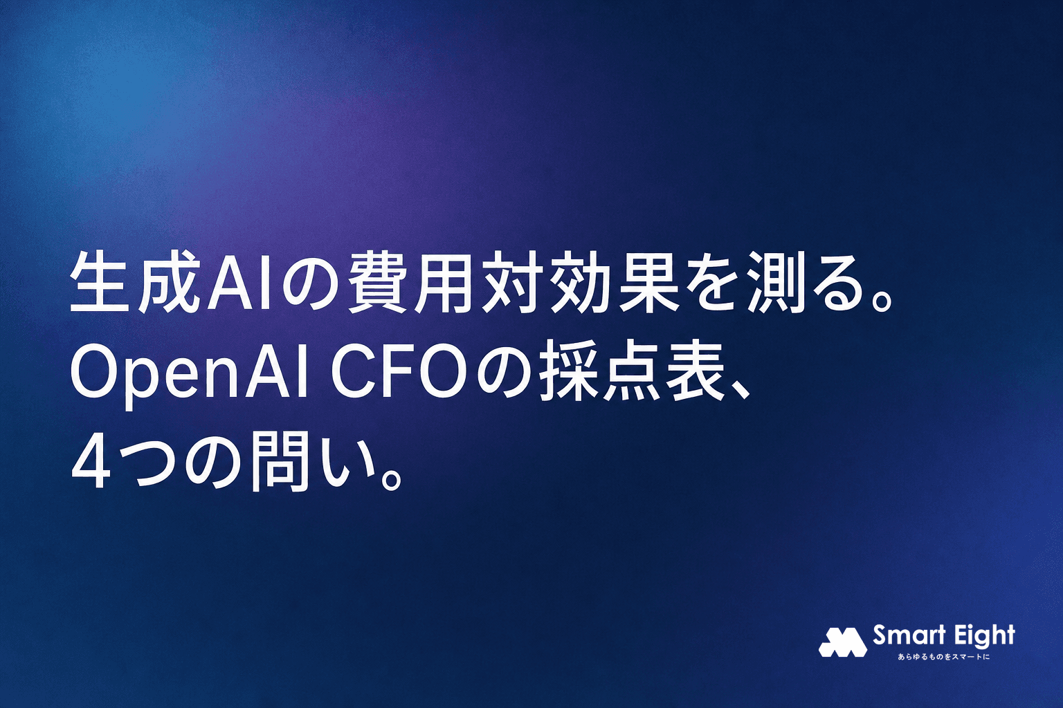 生成AIの費用対効果を測る4つの問い|OpenAI CFOの採点表の使い方